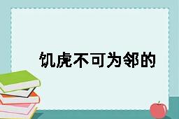 饥虎不可为邻的近义词