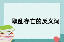 取乱存亡的反义词