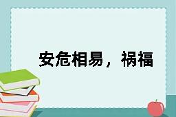 安危相易，祸福相生的近义词