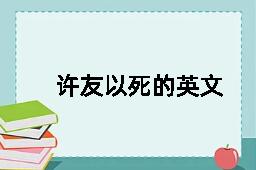 许友以死的英文