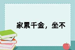 家累千金，坐不垂堂的反义词