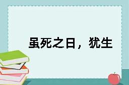 虽死之日，犹生之年的反义词