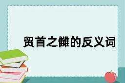 贸首之雠的反义词