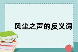 风尘之声的反义词