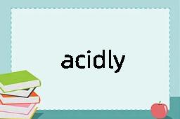 acidly