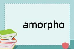 amorphous