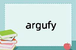 argufy