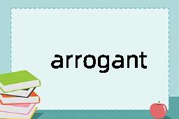 arrogant