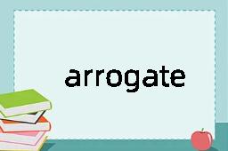 arrogate