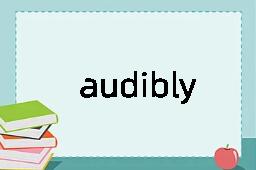 audibly