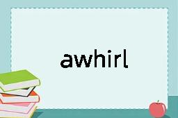 awhirl