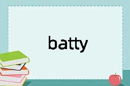 batty