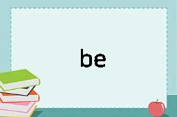 be