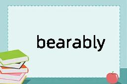 bearably