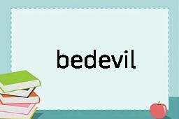 bedevil