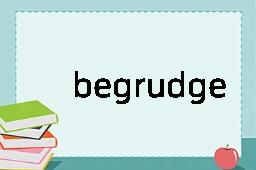 begrudge