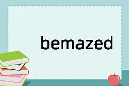 bemazed