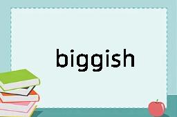 biggish