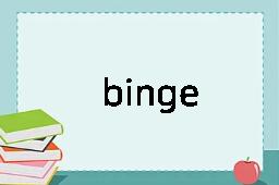 binge