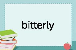 bitterly