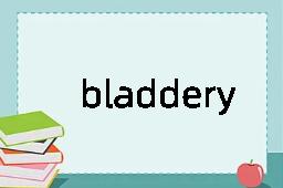 bladdery