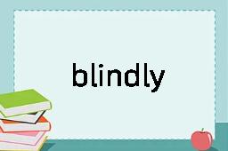 blindly