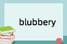 blubbery