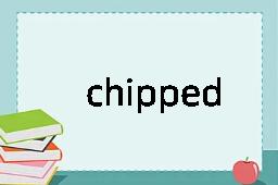 chipped