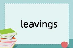 leavings