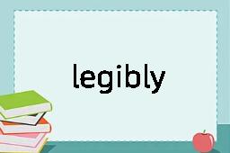 legibly