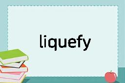 liquefy