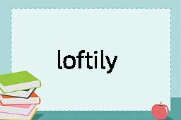 loftily