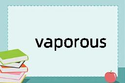 vaporous