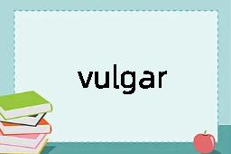 vulgar