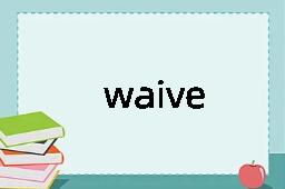 waive