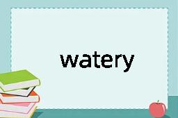 watery