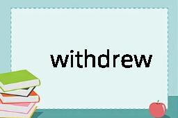 withdrew